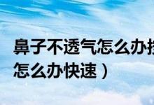 鼻子不透氣怎么辦按揉哪里會好（鼻子不透氣怎么辦快速）