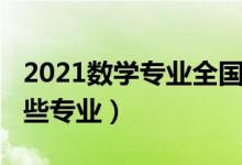 2021數(shù)學(xué)專業(yè)全國排名（2022數(shù)學(xué)類包括哪些專業(yè)）