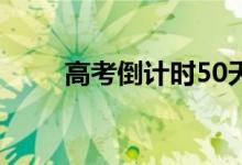 高考倒計時50天（2021哪天高考）