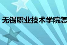 無錫職業(yè)技術學院怎么樣（重點專業(yè)是什么）
