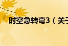 時(shí)空急轉(zhuǎn)彎3（關(guān)于時(shí)空急轉(zhuǎn)彎3的介紹）