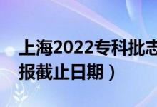 上海2022?？婆驹柑顖?bào)開始日期（志愿填報(bào)截止日期）
