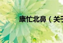 康忙北鼻（關(guān)于康忙北鼻的介紹）
