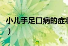 小兒手足口病的癥狀(小孩口足病是什么癥狀)
