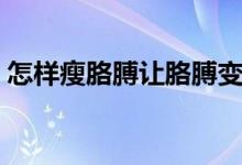 怎樣瘦胳膊讓胳膊變細（怎樣瘦胳膊和肩膀）