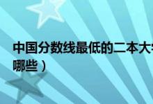 中國分數(shù)線最低的二本大學（中國分數(shù)線最低的二本大學有哪些）