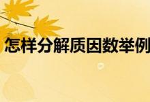 怎樣分解質因數舉例說明（怎樣分解質因數）