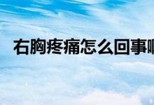 右胸疼痛怎么回事?。ㄓ倚靥弁丛趺椿厥拢?class=