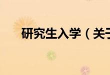 研究生入學（關(guān)于研究生入學的介紹）