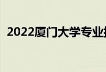 2022廈門大學(xué)專業(yè)排名（哪些專業(yè)比較好）