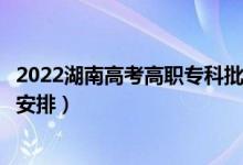 2022湖南高考高職?？婆浫r間從哪天到哪天（錄取時間安排）