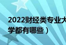 2022財經(jīng)類專業(yè)大學排名（最好的財經(jīng)類大學都有哪些）