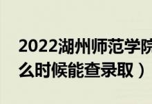 2022湖州師范學(xué)院錄取時(shí)間及查詢?nèi)肟冢ㄊ裁磿r(shí)候能查錄?。?class=