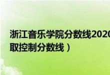 浙江音樂學(xué)院分?jǐn)?shù)線2020（浙江音樂學(xué)院2022本科文化錄取控制分?jǐn)?shù)線）