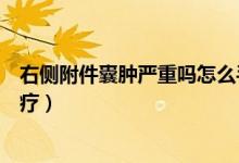 右側附件囊腫嚴重嗎怎么手術（右側附件囊腫嚴重嗎怎么治療）