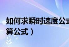 如何求瞬時速度公式（瞬時速度求解方法及計算公式）