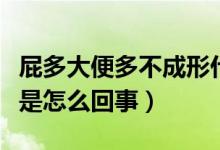 屁多大便多不成形什么原因(屁多大便不成型是怎么回事)