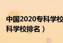 中國2020?？茖W校排名（2022年中國十大專科學校排名）