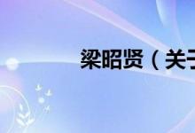 梁昭賢（關(guān)于梁昭賢的介紹）
