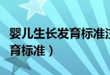 嬰兒生長(zhǎng)發(fā)育標(biāo)準(zhǔn)注意事項(xiàng)大全（嬰兒生長(zhǎng)發(fā)育標(biāo)準(zhǔn)）