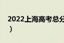 2022上海高考總分及各科分?jǐn)?shù)（滿(mǎn)分是多少）