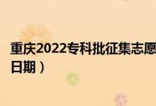 重慶2022?？婆骷驹柑顖?bào)什么時候（征集志愿填報(bào)截止日期）