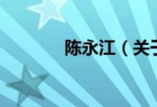 陳永江（關于陳永江的介紹）