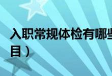 入職常規(guī)體檢有哪些（入職常規(guī)體檢有哪些項(xiàng)目）
