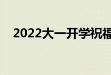 2022大一開學(xué)祝福語句（升學(xué)祝福的話）
