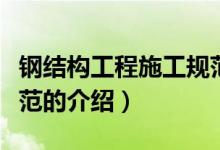 鋼結(jié)構(gòu)工程施工規(guī)范（關于鋼結(jié)構(gòu)工程施工規(guī)范的介紹）