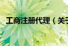 工商注冊代理（關于工商注冊代理的介紹）