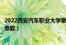 2022西安汽車職業(yè)大學(xué)錄取時(shí)間及查詢?nèi)肟冢ㄊ裁磿r(shí)候能查錄?。?class=