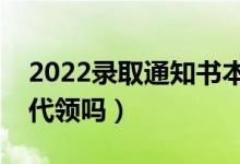 2022錄取通知書本人不在家怎么領(lǐng)(別人能代領(lǐng)嗎)