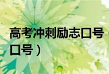 高考沖刺勵(lì)志口號(hào)（非常霸氣的高考沖刺勵(lì)志口號(hào)）