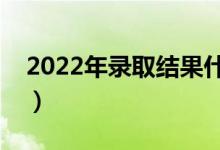 2022年錄取結(jié)果什么時候可以查詢（怎么查）