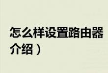 怎么樣設置路由器（關于怎么樣設置路由器的介紹）