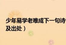 少年易學老難成下一句詩句是什么（少年易學老難成下一句及出處）