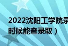 2022沈陽工學(xué)院錄取時(shí)間及查詢?nèi)肟冢ㄊ裁磿r(shí)候能查錄?。?class=