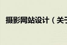 攝影網(wǎng)站設(shè)計（關(guān)于攝影網(wǎng)站設(shè)計的介紹）