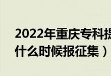 2022年重慶專科提前批征集志愿填報(bào)時間（什么時候報(bào)征集）