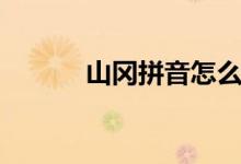 山岡拼音怎么寫?。ㄉ綄匆簦?class=