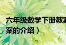 六年級數(shù)學下冊教案（關于六年級數(shù)學下冊教案的介紹）