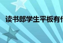 讀書郎學(xué)生平板有什么功能（有哪些優(yōu)勢(shì)）