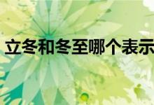 立冬和冬至哪個(gè)表示冬天到了（立冬和冬至）