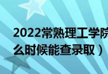 2022常熟理工學(xué)院錄取時間及查詢?nèi)肟冢ㄊ裁磿r候能查錄?。?class=