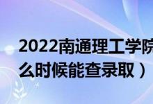 2022南通理工學(xué)院錄取時間及查詢?nèi)肟冢ㄊ裁磿r候能查錄?。?class=