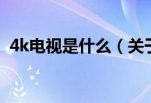 4k電視是什么（關于4k電視是什么的介紹）