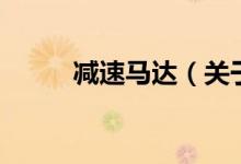 減速馬達(dá)（關(guān)于減速馬達(dá)的介紹）
