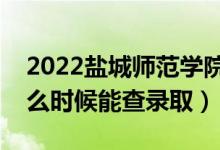 2022鹽城師范學(xué)院錄取時(shí)間及查詢?nèi)肟冢ㄊ裁磿r(shí)候能查錄?。?class=