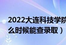 2022大連科技學(xué)院錄取時(shí)間及查詢?nèi)肟冢ㄊ裁磿r(shí)候能查錄?。?class=